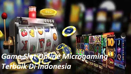Game Slot Online Microgaming Terbaik Di Indonesia